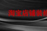 裝修淘寶店鋪要多久？有哪些注意事項？