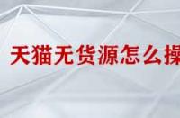 天貓無貨源怎么操作？