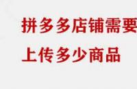 拼多多店鋪需要上傳多少商品？