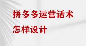 拼多多運(yùn)營(yíng)話(huà)術(shù)怎樣設(shè)計(jì)