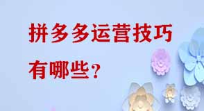 拼多多運(yùn)營(yíng)技巧有哪些