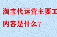 淘寶代運營是什么？主要工作內容是什么？