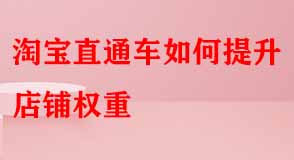 淘寶直通車如何提升店鋪權重