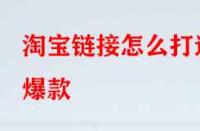 淘寶鏈接怎么打造爆款？