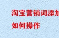 淘寶營銷詞添加如何操作？
