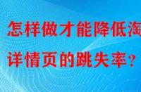怎樣做才能降低淘寶詳情頁的跳失率？