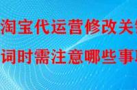 淘寶代運營修改關鍵詞時需注意哪些事項？