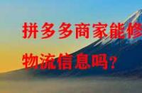 拼多多商家能修改物流信息嗎？