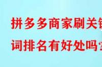 拼多多商家刷關(guān)鍵詞排名有好處嗎？