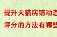 提升天貓店鋪動態評分的方法有哪些？