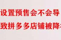 設置預售會不會導致拼多多店鋪被降權？