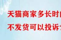 天貓商家多長(zhǎng)時(shí)間不發(fā)貨可以投訴？
