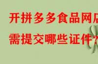 開拼多多食品網(wǎng)店需提交哪些證件？