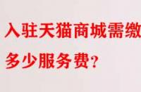 入駐天貓商城需繳納多少服務費？