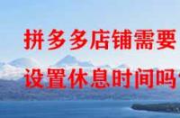 拼多多店鋪需要設置休息時間嗎？