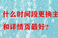 什么時間段更換主圖和詳情頁最好？
