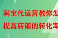 淘寶代運營教你怎樣提高店鋪的轉化率？
