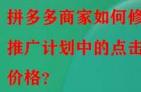 拼多多商家如何修改推廣計劃中的點擊價格？