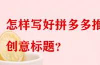 怎樣寫(xiě)好拼多多推廣創(chuàng)意標(biāo)題？