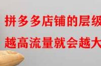 拼多多店鋪的層級越高流量就會(huì)越大嗎？