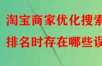 淘寶商家優化搜索排名時存在哪些誤區？