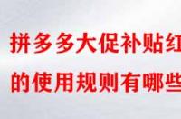 拼多多大促補貼紅包的使用規則有哪些？