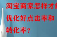 淘寶商家怎樣才能優(yōu)化好點擊率和轉化率？