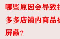 哪些原因會導致拼多多店鋪內商品被屏蔽？