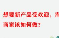 想要新產品受歡迎，淘寶商家該如何做？