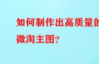 如何制作出高質量的微淘主圖？