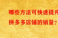 哪些方法可快速提升拼多多店鋪的銷量？