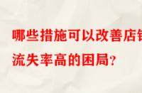 哪些措施可以改善店鋪流失率高的困局？