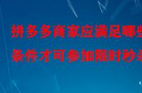 拼多多商家應(yīng)滿足哪些條件才可參加限時(shí)秒殺？