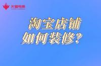 電商代運營：淘寶店鋪如何裝修？這幾點你要做到