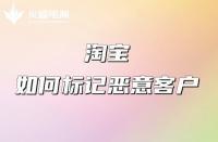 淘寶代運(yùn)營:淘寶如何標(biāo)記惡意客戶（講解云標(biāo)簽如何打標(biāo))